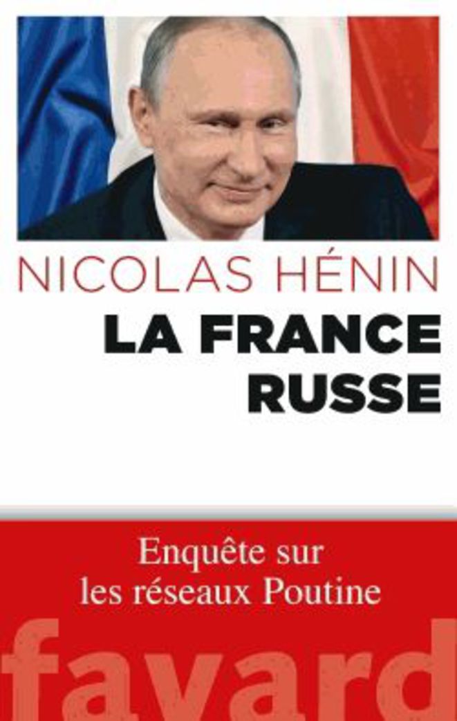 Couverture. La France russe. Enquête sur les réseaux de Poutine par Nicolas Hénin. 2016-05-25